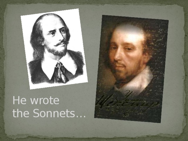 He wrote  the Sonnets …