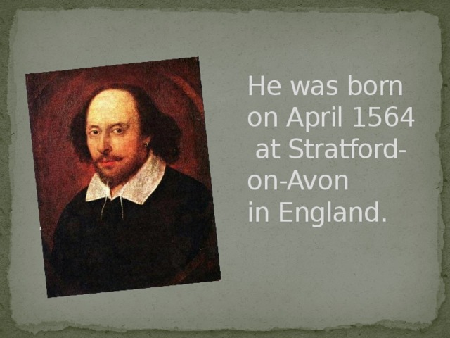 He was born  on April 1564  at Stratford-on-Avon  in England.