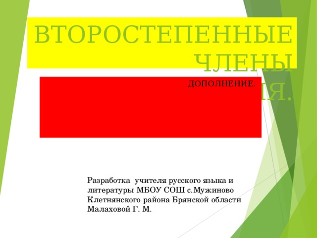 ВТОРОСТЕПЕННЫЕ ЧЛЕНЫ ПРЕДЛОЖЕНИЯ. ДОПОЛНЕНИЕ. Разработка учителя русского языка и литературы МБОУ СОШ с.Мужиново Клетнянского района Брянской области Малаховой Г. М.