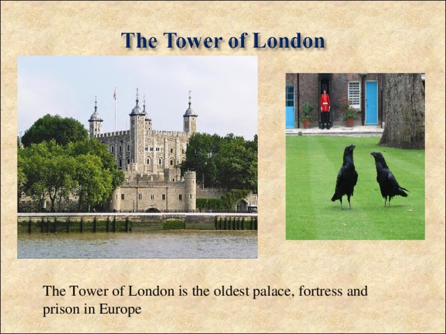 The Tower of London is the oldest palace, fortress and prison in Europe