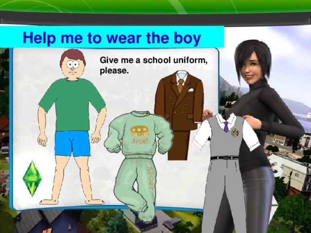 Help me to wear the boy Give me a school uniform, please.