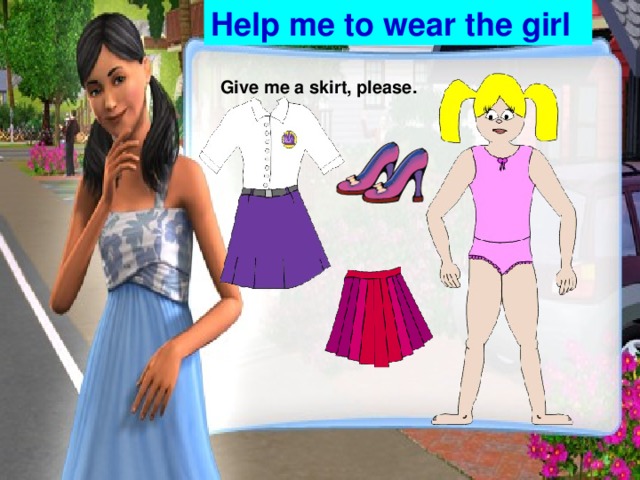 Help me to wear the girl Give me a skirt, please.