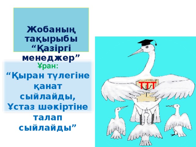 Жобаны ң тақырыбы “Қазіргі менеджер”  Ұран: “ Қыран түлегіне қанат сыйлайды, Ұстаз шәкіртіне талап сыйлайды” ТТТ