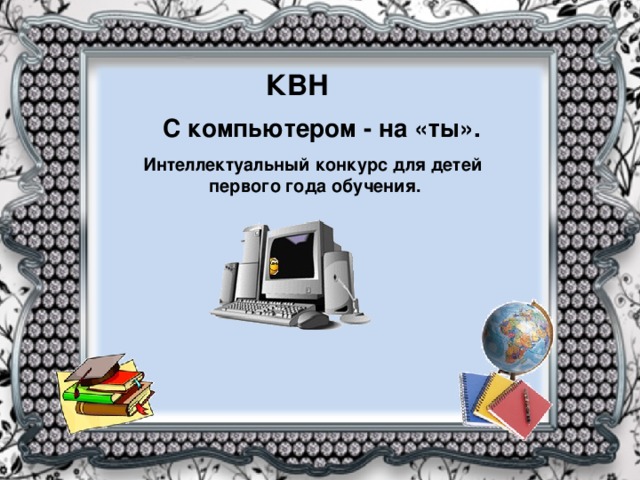КВН С компьютером - на «ты».     Интеллектуальный конкурс для детей  первого года обучения.