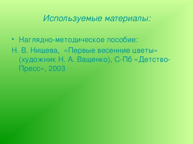 Используемые материалы: Наглядно-методическое пособие: Н. В. Нищева, «Первые весенние цветы» (художник Н. А. Ващенко), С-Пб «Детство-Пресс», 2003