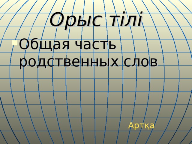 Орыс тілі Общая часть родственных слов Артқа