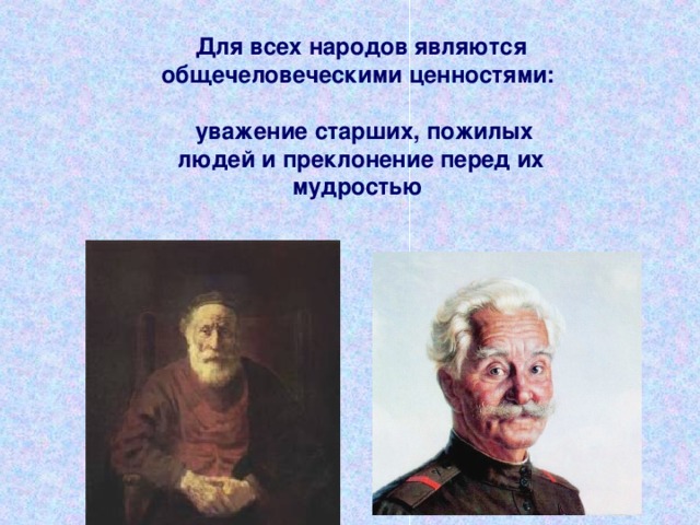 Для всех народов являются общечеловеческими ценностями:   уважение старших, пожилых людей и преклонение перед их мудростью