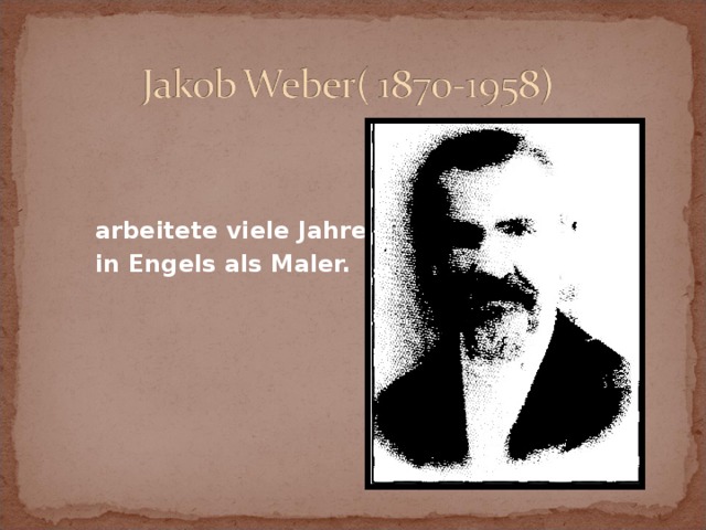 arbeitete viele Jahre in Engels als Maler.