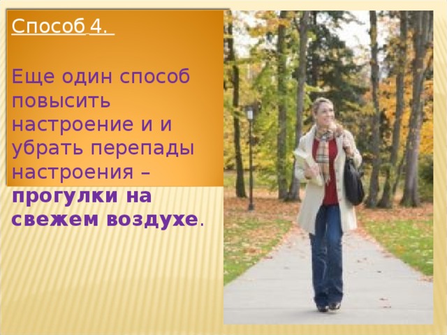 Способ  4.   Еще один способ повысить настроение и и убрать перепады настроения – прогулки на свежем воздухе .