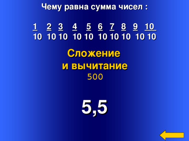 Чему равна сумма чисел :  1  2  3  4  5  6  7  8  9  10 10 10 10 10 10 10 10 10 10 10   Сложение и вычитание  500 5,5 Welcome to Power Jeopardy   © Don Link, Indian Creek School, 2004 You can easily customize this template to create your own Jeopardy game. Simply follow the step-by-step instructions that appear on Slides 1-3. 2