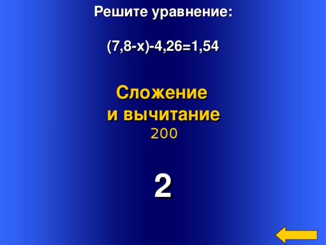 Решите уравнение:  (7,8-х)-4,26=1,54 Сложение и вычитание  200 2 Welcome to Power Jeopardy   © Don Link, Indian Creek School, 2004 You can easily customize this template to create your own Jeopardy game. Simply follow the step-by-step instructions that appear on Slides 1-3. 2