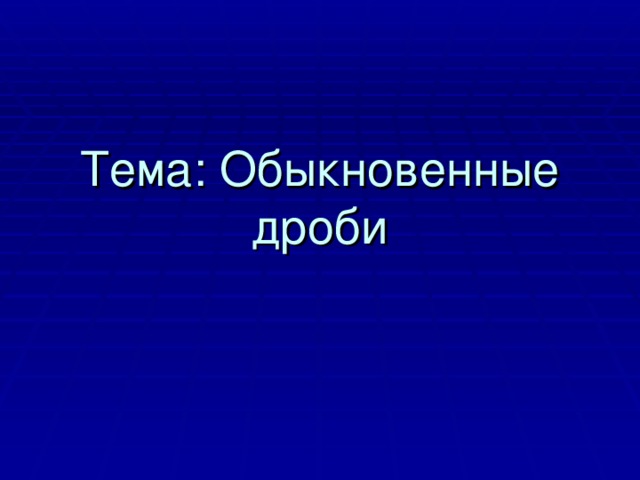 Тема: Обыкновенные дроби