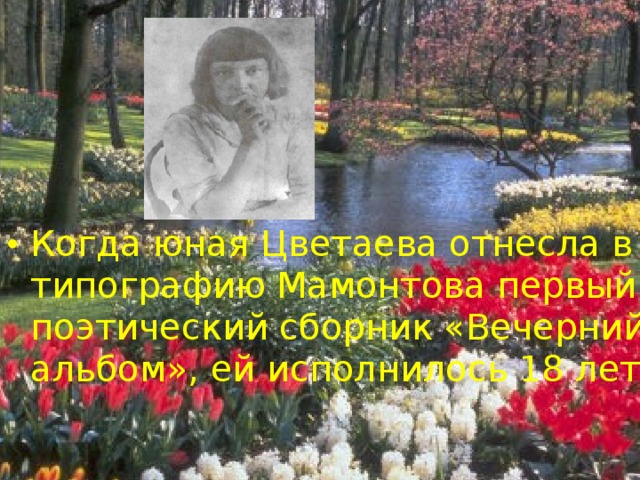 Когда юная Цветаева отнесла в типографию Мамонтова первый поэтический сборник «Вечерний альбом», ей исполнилось 18 лет…