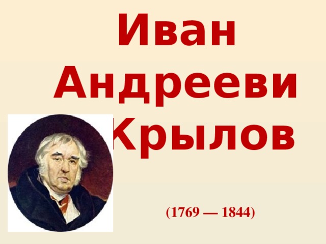 Иван Андреевич Крылов  (1769 — 1844)