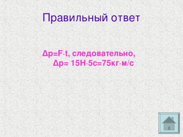 Правильный ответ ∆ p = F∙t , следовательно,  ∆p = 15Н∙5с=75кг∙м/с