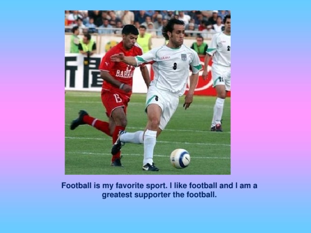 Football is my favorite sport. I like football and I am a greatest supporter the football.