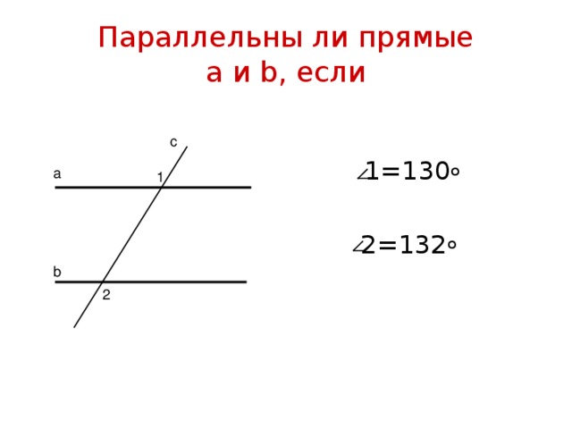 Параллельны ли прямые  a и b , если с 1=130 о 2=132 о  а 1 b 2