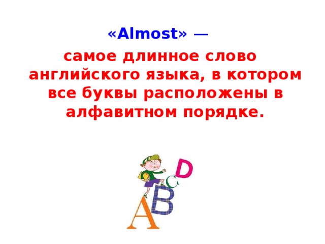 «Almost»  — самое длинное слово английского языка, в котором все буквы расположены в алфавитном порядке.