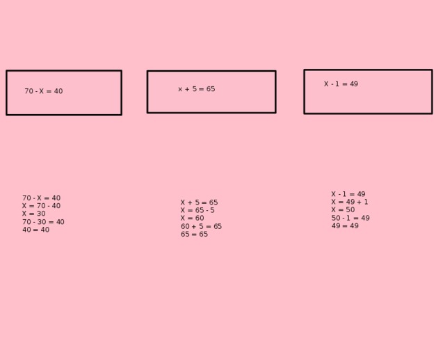 Х - 1 = 49 х + 5 = 65 70 - Х = 40 Х - 1 = 49 Х = 49 + 1 Х = 50 50 - 1 = 49 49 = 49 70 - Х = 40 Х = 70 - 40 Х = 30 70 - 30 = 40 40 = 40 Х + 5 = 65 Х = 65 - 5 Х = 60 60 + 5 = 65 65 = 65