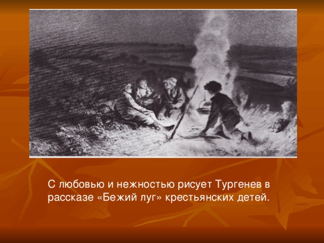 С любовью и нежностью рисует Тургенев в рассказе «Бежий луг» крестьянских детей.