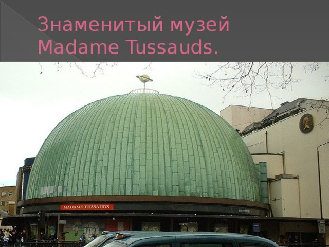 Знаменитый музей Madame Tussauds.
