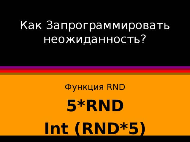 Как Запрограммировать неожиданность? Функция RND 5* RND Int (RND*5)