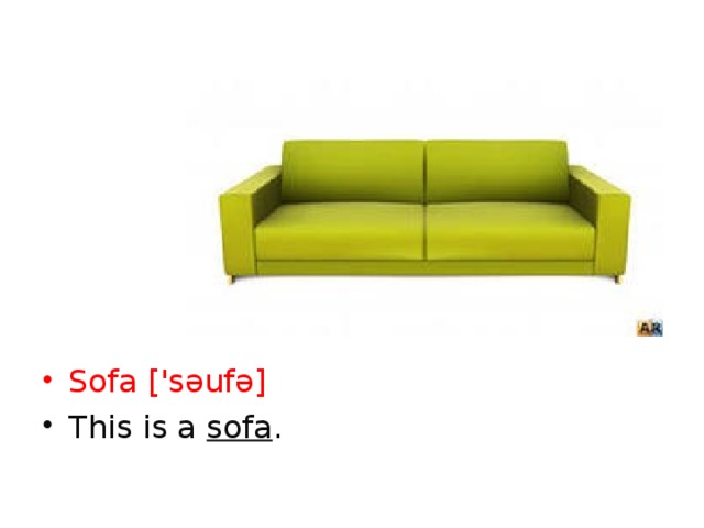 Sofa ['səufə] This is a sofa