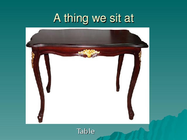 A thing we sit at Table