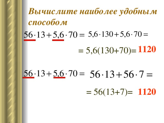 Вычислите наиболее удобным способом 1120 = 5,6(130+70)= = 56(13+7)= 1120