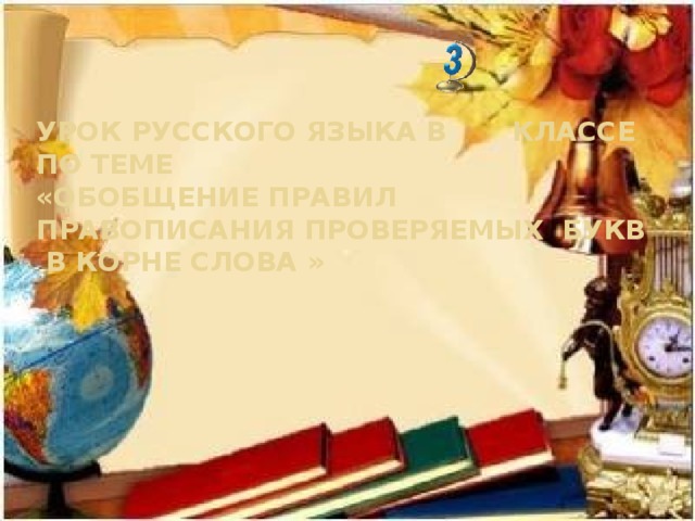 урок русского языка в классе  по теме  «обобщение правил правописания проверяемых букв в корне слова »