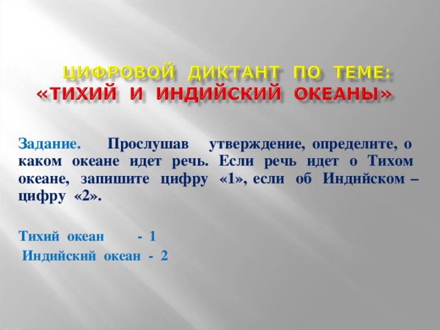 Задание.  Прослушав утверждение, определите, о каком океане идет речь. Если речь идет о Тихом океане, запишите цифру «1», если об Индийском – цифру «2». Тихий океан - 1  Индийский океан - 2