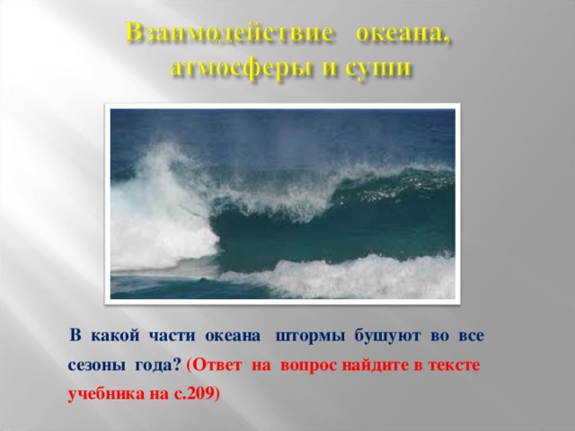 В какой части океана штормы бушуют во все  сезоны года?  (Ответ на вопрос найдите в тексте  учебника на с.209)