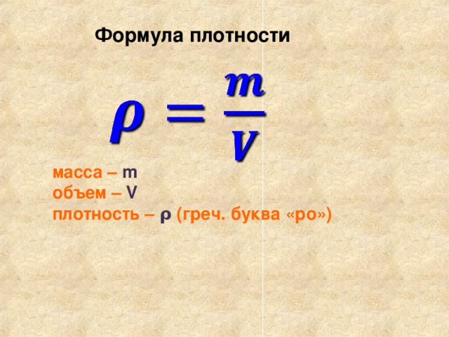 Формула плотности масса –  m  объем –  V плотность – ρ ( греч. буква «ро»)