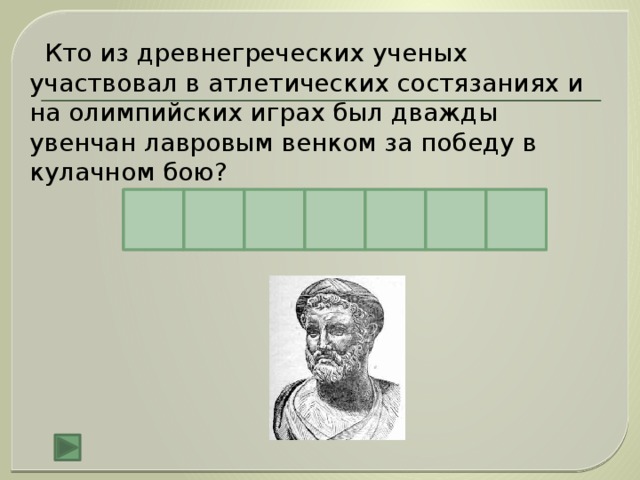 Кто из древнегреческих ученых участвовал в атлетических состязаниях и на олимпийских играх был дважды увенчан лавровым венком за победу в кулачном бою? П И А Р Г Ф О