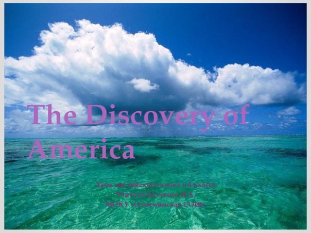 The Discovery of America Урок английского языка в 4 классе Учитель Белякова И.А. МОКУ «Олекминская СОШ»