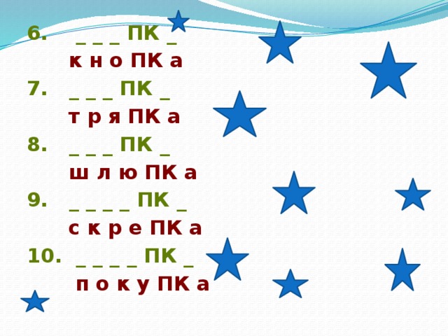 6. _ _ _ ПК _  к н о ПК а 7. _ _ _ ПК _  т р я ПК а 8. _ _ _ ПК _   ш л ю ПК а 9. _ _ _ _ ПК _  с к р е ПК а 10. _ _ _ _ ПК _  п о к у ПК а