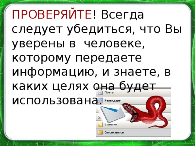 ПРОВЕРЯЙТЕ ! Всегда следует убедиться, что Вы уверены в человеке, которому передаете информацию, и знаете, в каких целях она будет использована.