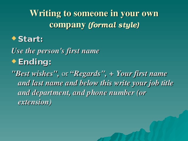 Writing to someone in your own company (formal style) Start:  Use the person's first name Ending:  