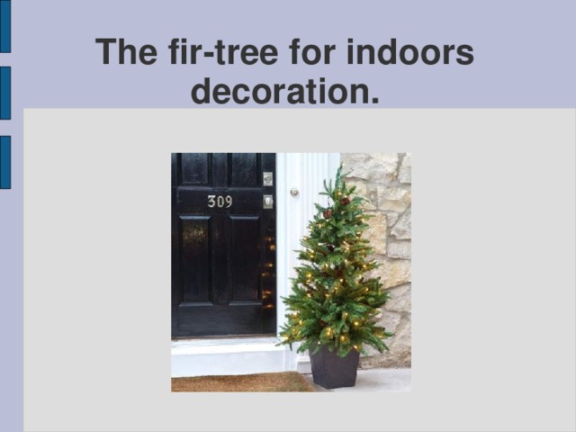 The fir-tree for indoors decoration.