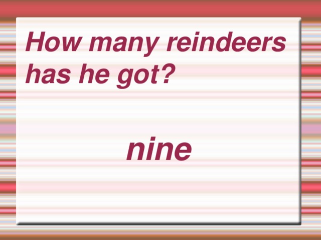 How many reindeers has he got?     nine