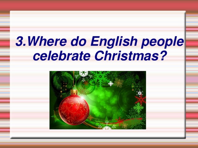 3.Where do English people celebrate Christmas?