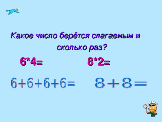 Какое число берётся слагаемым и  сколько раз?  6*4= 8*2=