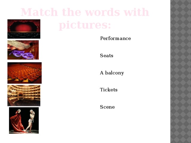 Match the words with pictures: Performance Seats A balcony Tickets Scene