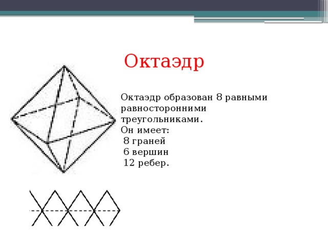 Октаэдр Октаэдр образован 8 равными равносторонними треугольниками. Он имеет:  8 граней  6 вершин  12 ребер.
