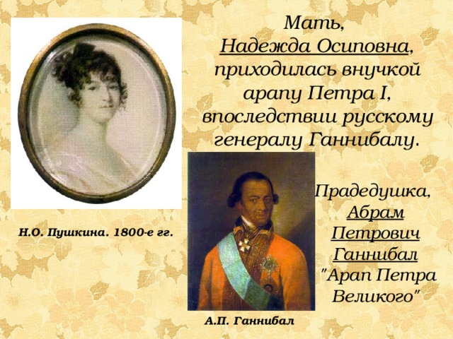 Мать, Надежда Осиповна , приходилась внучкой арапу Петра I , впоследствии русскому генералу Ганнибалу . Прадедушка, Абрам Петрович Ганнибал  