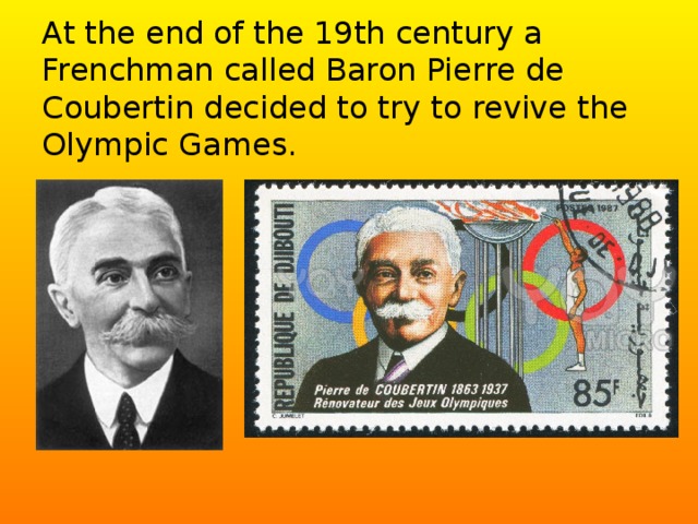 At the end of the 19th century a Frenchman called Baron Pierre de Coubertin decided to try to revive the Olympic Games.