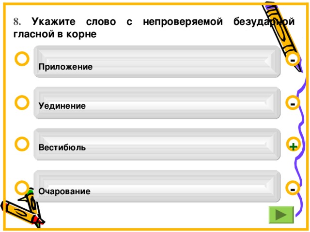 8. Укажите слово с непроверяемой безударной гласной в корне Приложение  -  Уединение  -  Вестибюль  + Очарование  -