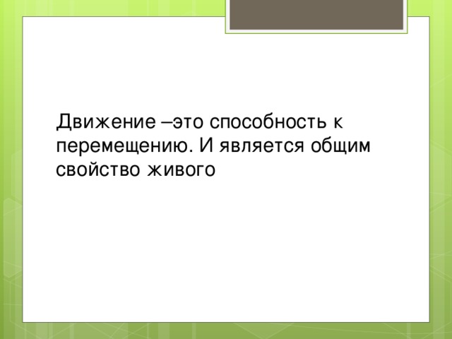 Движение –это способность к перемещению. И является общим свойство живого