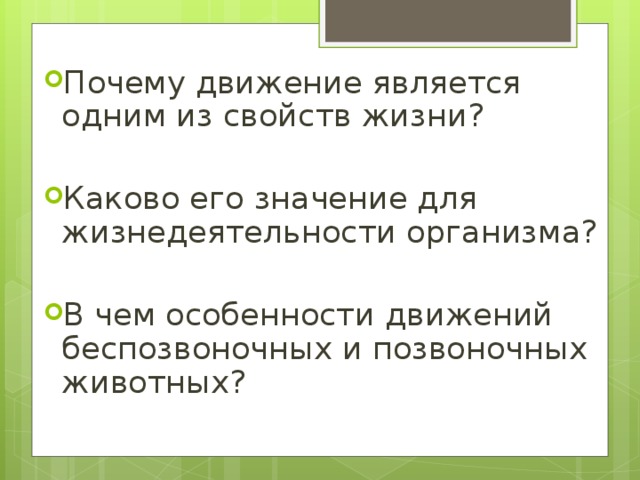 Почему движение является одним из свойств жизни? Каково его значение для жизнедеятельности организма? В чем особенности движений беспозвоночных и позвоночных животных?