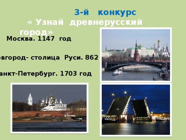 3-й конкурс  « Узнай древнерусский город» Москва. 1147 год Новгород- столица Руси. 862 год Санкт-Петербург. 1703 год